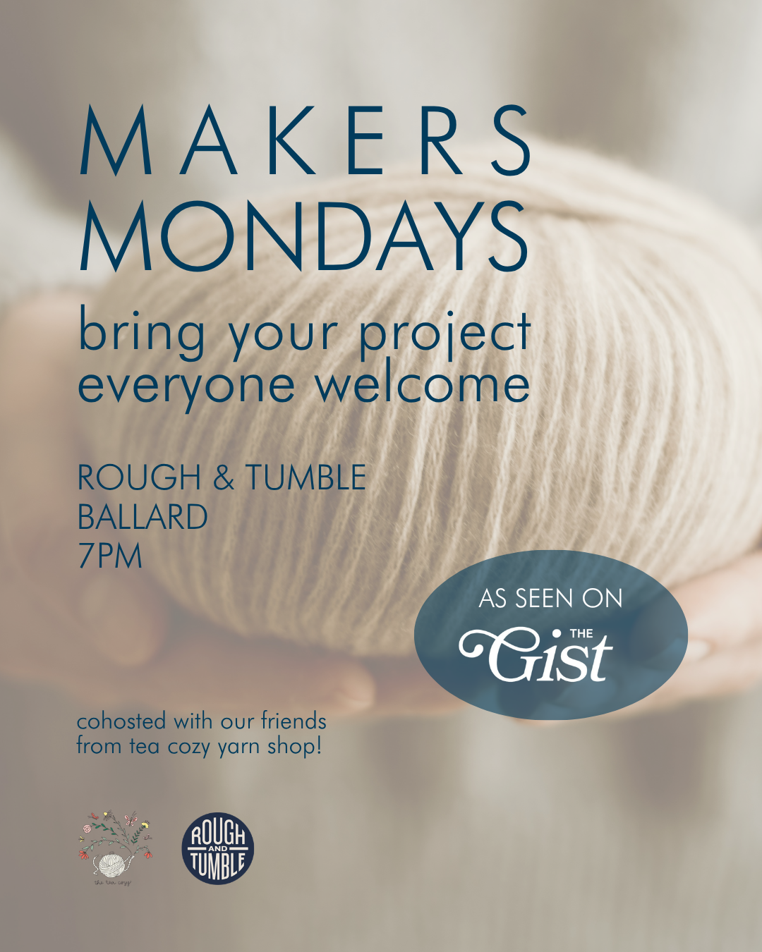photo of hands holding a ball of natural colored yard with the words Makers Mondays, bring your project, everyone welcome. rough & tumble ballard 7pm. cohosted with our friends from tea cozy yard shop!