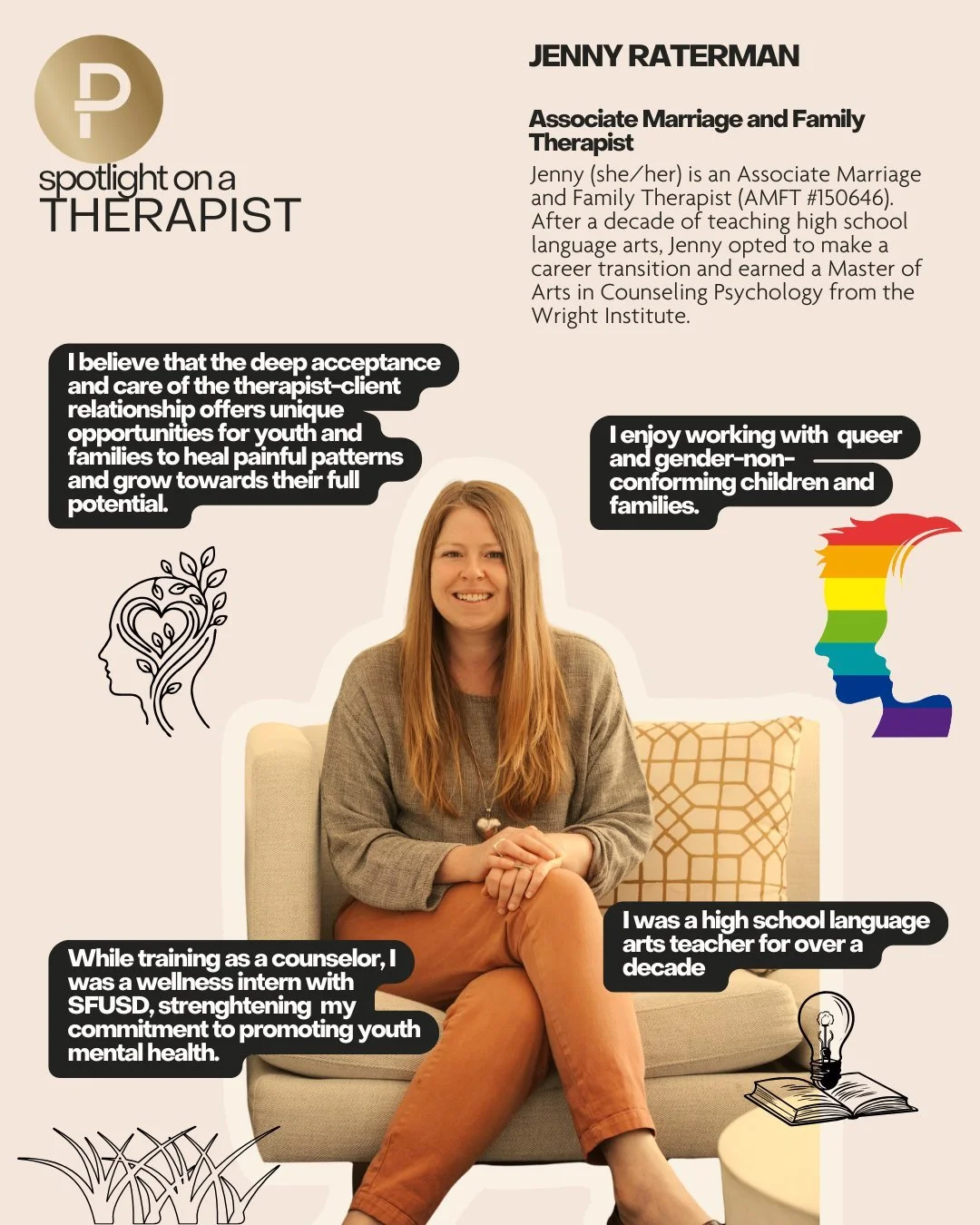 Therapist Spotlight 
Jenny Raterman:

Jenny (she/her) is an Associate Marriage and Family Therapist (AMFT #150646). After a decade of teaching high school language arts (including a PhD in Comparative Lit), Jenny opted to make a career transition and