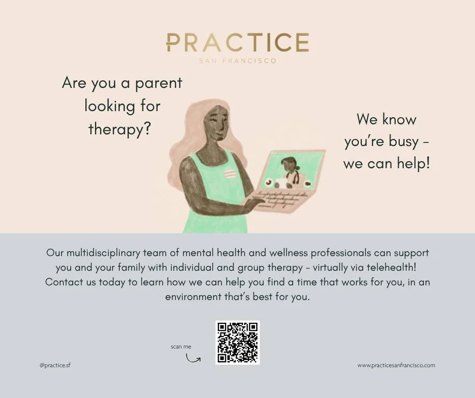 Are you a parent looking for therapy? At Practice San Francisco, our multidisciplinary team of mental health and wellness professionals  can provide individual therapy, parent coaching and more via telehealth! Schedule therapy around your schedule at