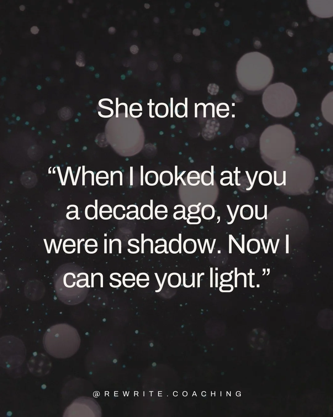 I hadn't seen her since 2015.

We barely knew each other back then. But when we reconnected recently, the first thing she said was: "You're so different now. You're light. I can see your light."

She told me that when we first met, I looked