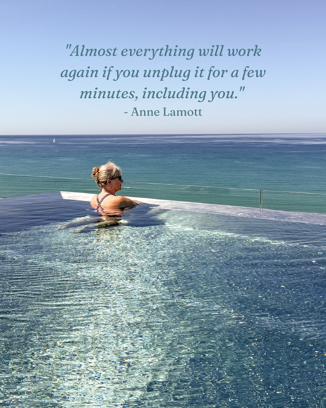 "Almost everything will work again if you unplug it for a few minutes, including you." &mdash; Anne Lamott

I hadn't checked my phone in hours. My mind wasn't spinning through tomorrow's to-do list. I was just there, in the water, looking o