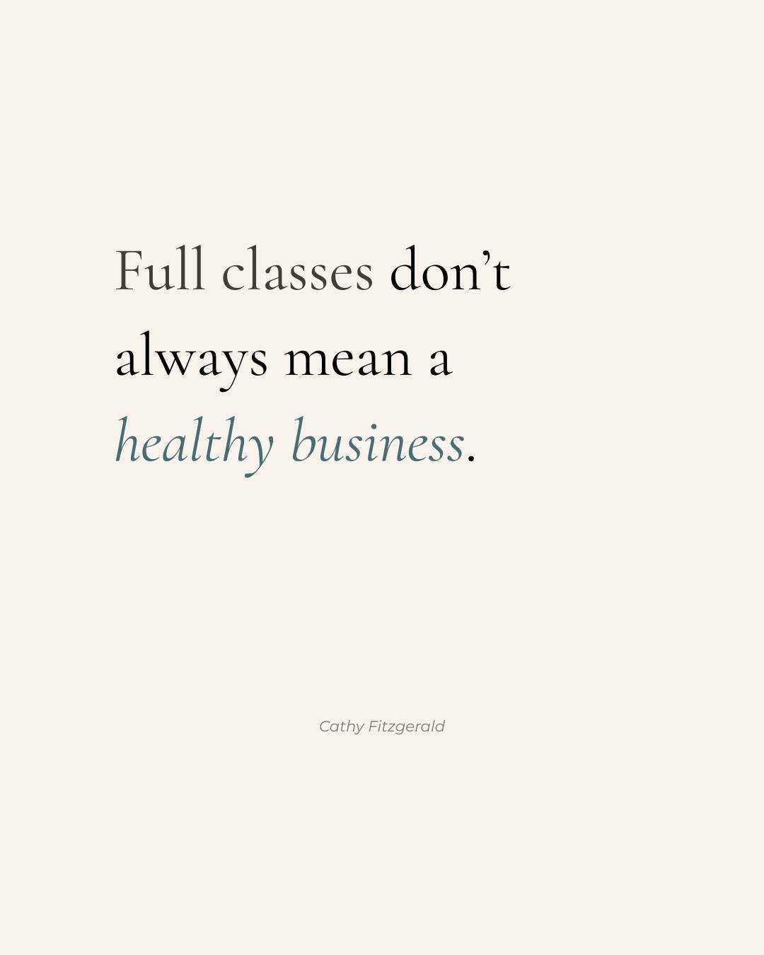 I don't think full classes are the goal.

I've seen studios with waitlists that were barely making money.

I've also seen studio owners with full classes who were exhausted, overwhelmed, and wondering how much longer they could keep going.

A healthy