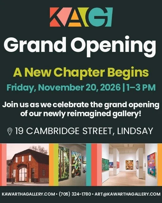 Kawartha Art Gallery's GRAND OPENING!

A New Chapter Begins
Friday, November 20, 2026 from 1pm - 3pm.

Join us as we celebrate the grand opening of our newly reimagined gallery at 19 Cambridge Street S. Lindsay, ON!

Everyone welcome! See you there!
