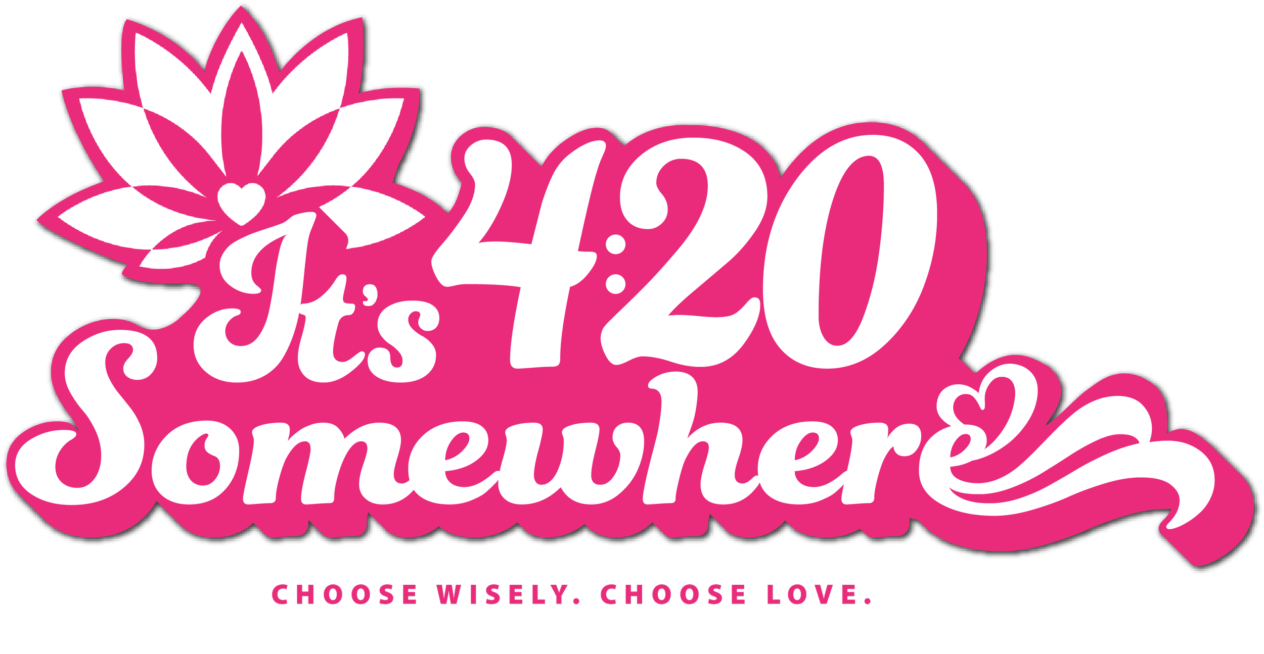 Pink and white graphic with the text 'It's 4:20 Somewhere' and a stylized flower design. Below, the phrase 'Choose wisely. Choose love.' is written.