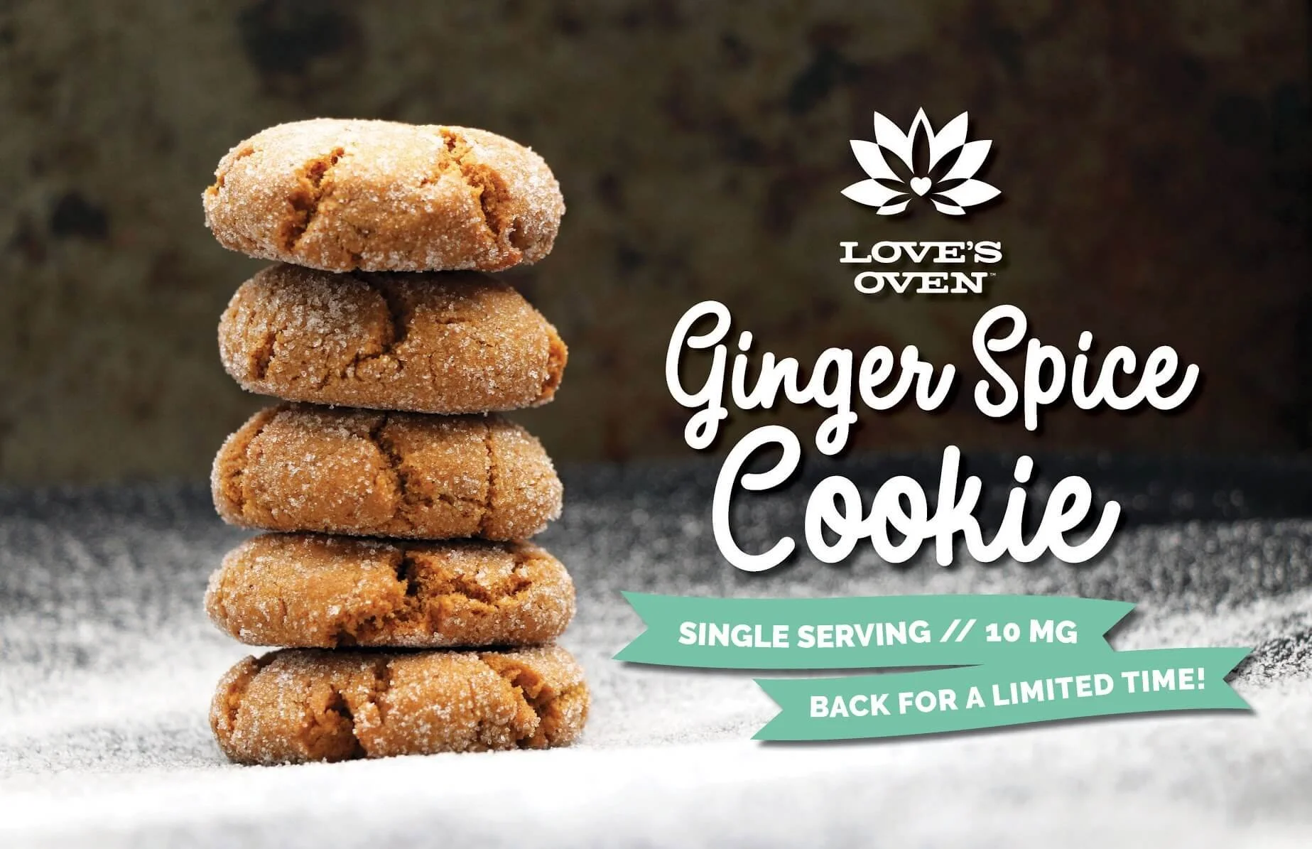 Stack of six ginger spice cookies dusted with sugar, with a dark brown, textured background. Text on the right indicates it is from Love's Oven, and promotes ginger spice cookies available in single servings with 10 mg of THC, for a limited time.