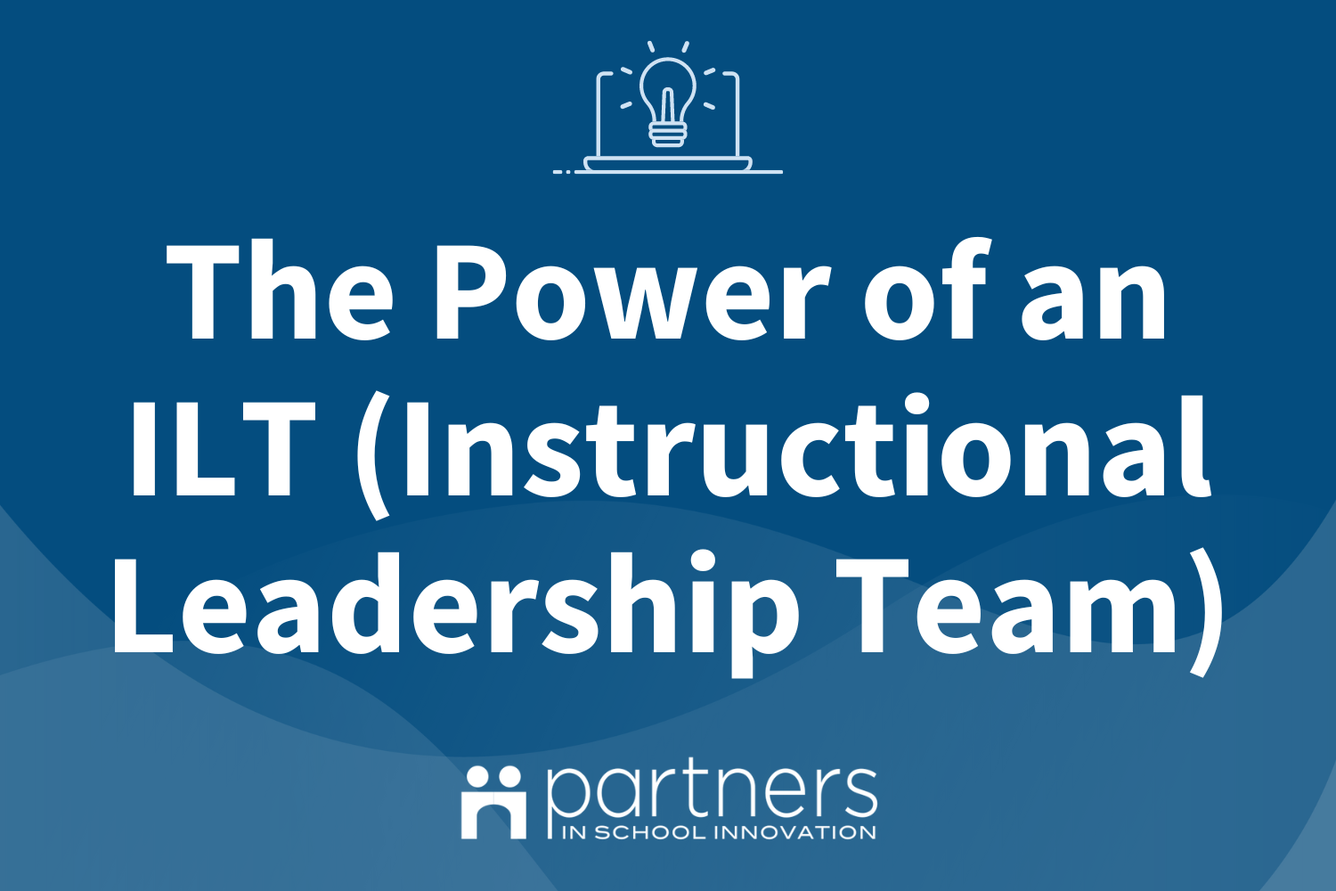 Blue graphic with translucent wavy shapes at bottom. Icon of an open laptop with a lightbulb on screen at top, logo of Partners in School Innovation at bottom. Text is for the online Community course "The Power of an ILT".