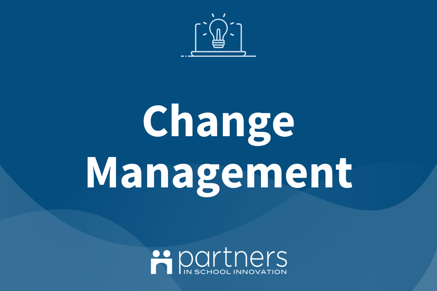 Blue graphic with translucent wavy shapes at bottom. Icon of an open laptop with a lightbulb on screen at top, logo of Partners in School Innovation at bottom. Text is for the online Community course and reads "Change Management"