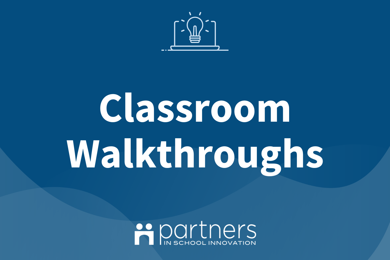 Blue graphic with translucent wavy shapes at bottom. Icon of an open laptop with a lightbulb on screen at top, logo of Partners in School Innovation at bottom. Text is for the online Community course and reads "Classroom Walkthroughs"