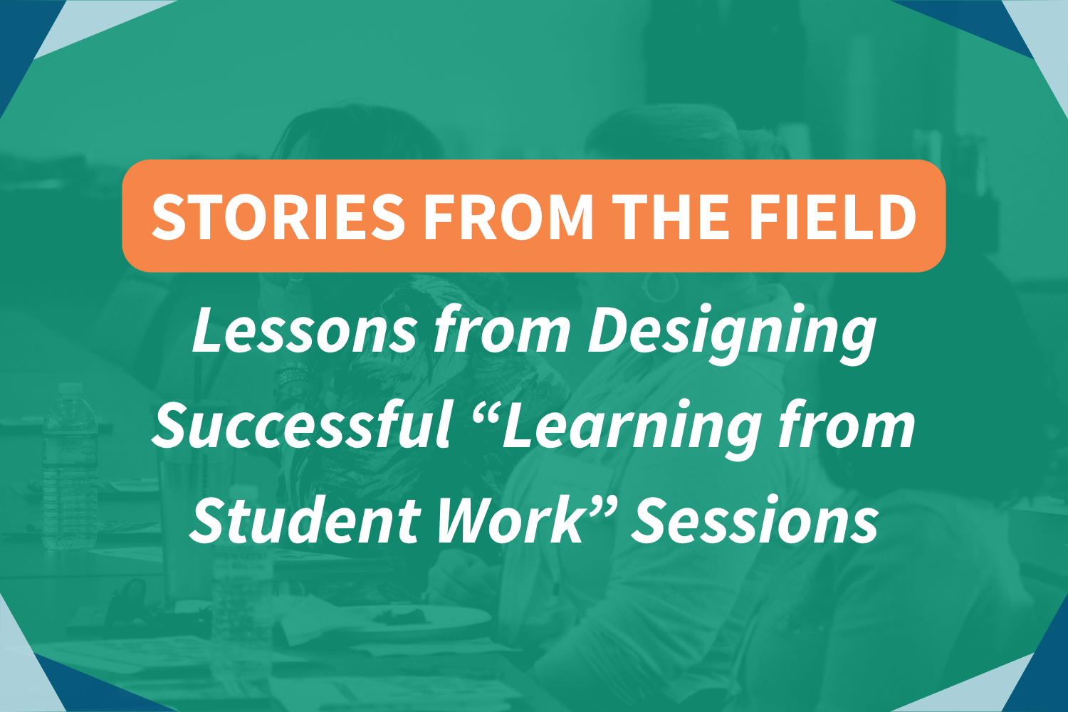 Stories from the Field: Lessons from Designing Successful “Learning from Student Work” Sessions