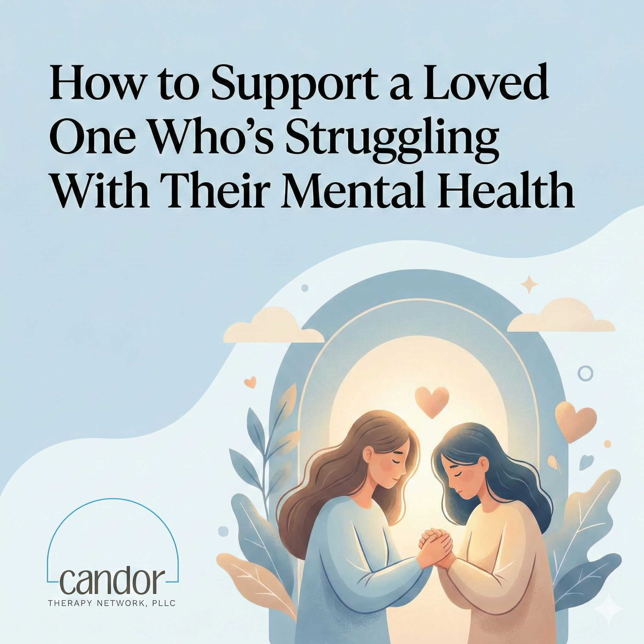 How to Support a Loved One Who’s Struggling With Their Mental Health