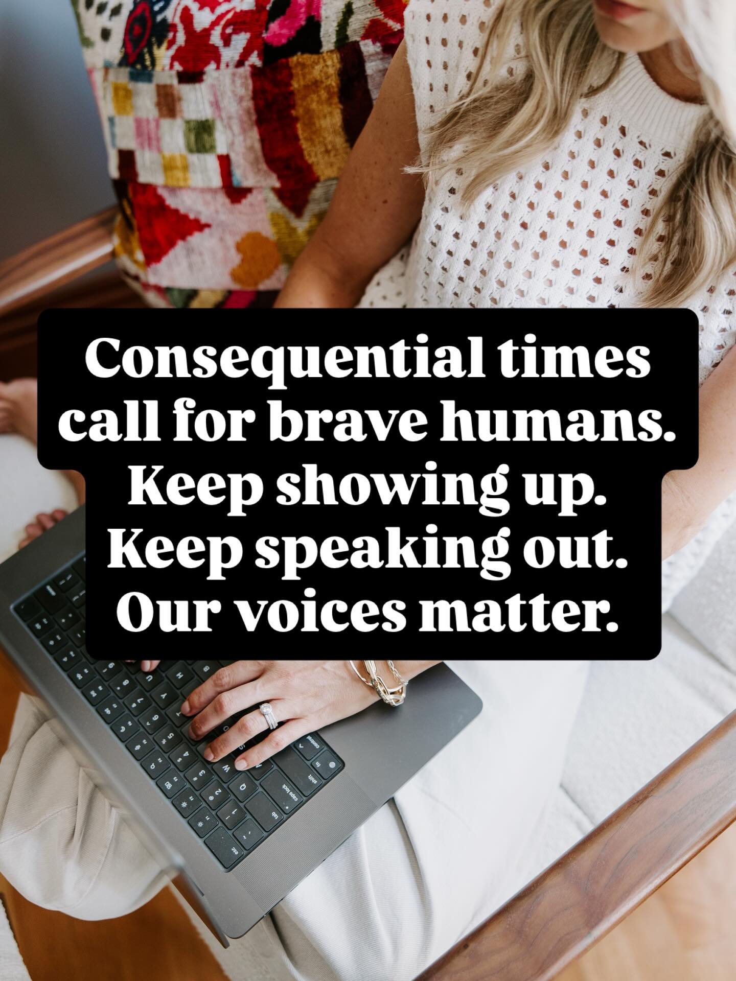 These are heavy, consequential times in our country. I&rsquo;m holding so much gratitude for the humans who are choosing to show up anyway&mdash;who are speaking out, standing for their values, and leading with courage even when it feels uncomfortabl