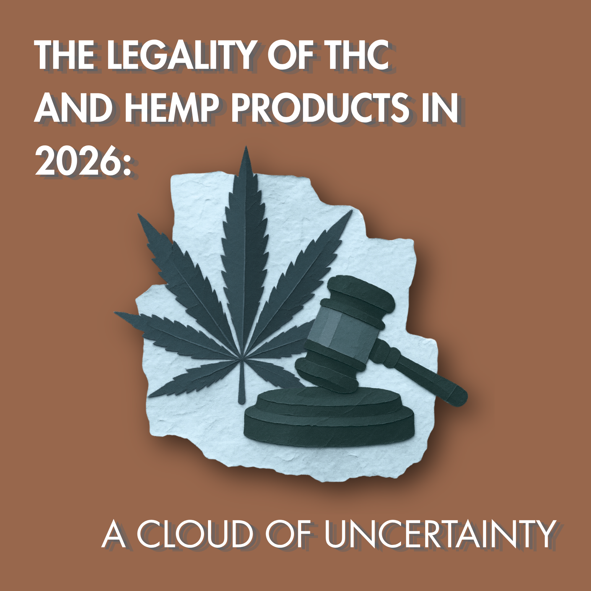The Legality of THC and Hemp Products in 2026: A Cloud of Uncertainty*