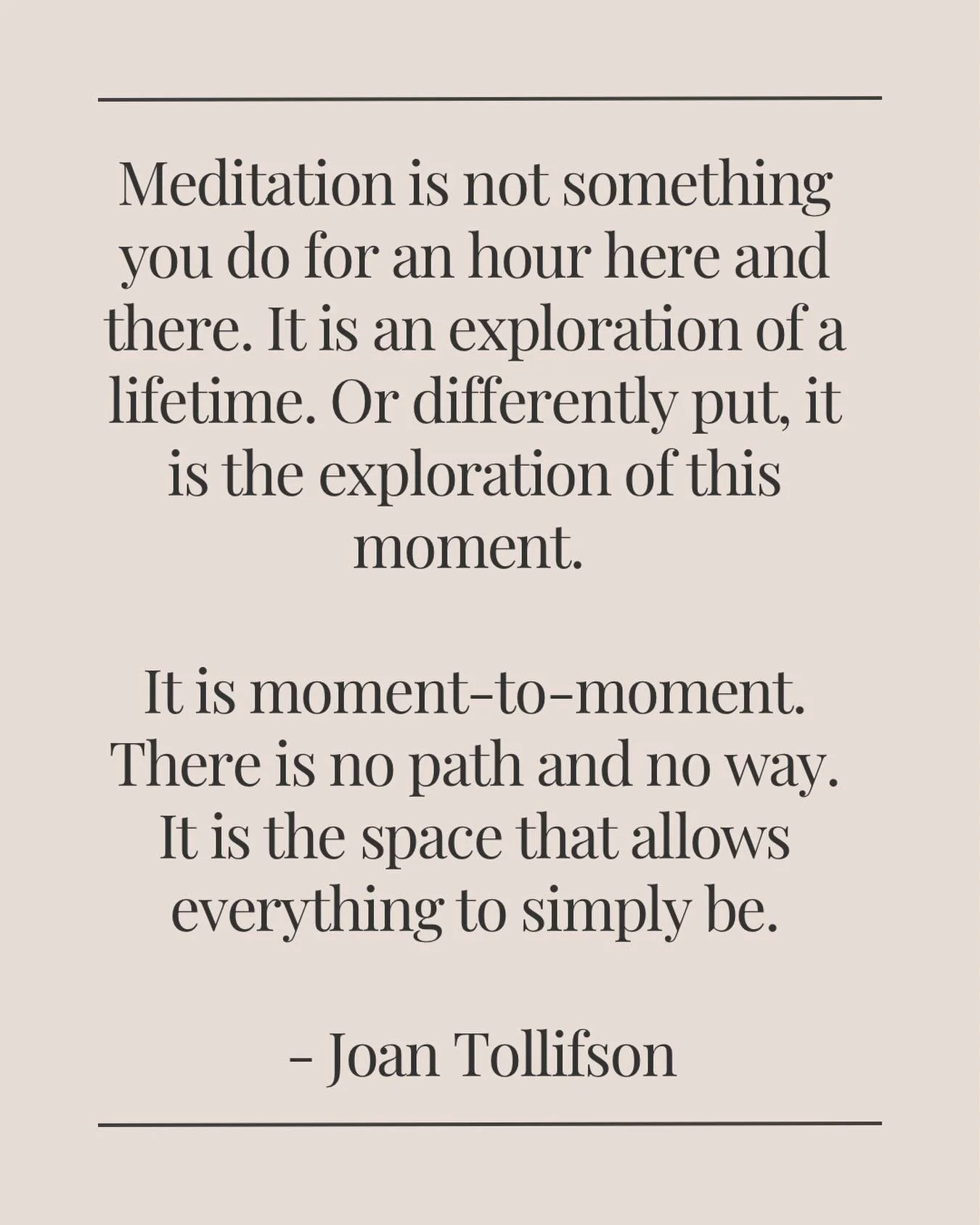 Meditation is not something you do for an hour here and there. It is an exploration of a lifetime. Or differently put, it is the exploration of this moment. 

It is moment-to-moment. There is no path and no way. It is the space that allows everything