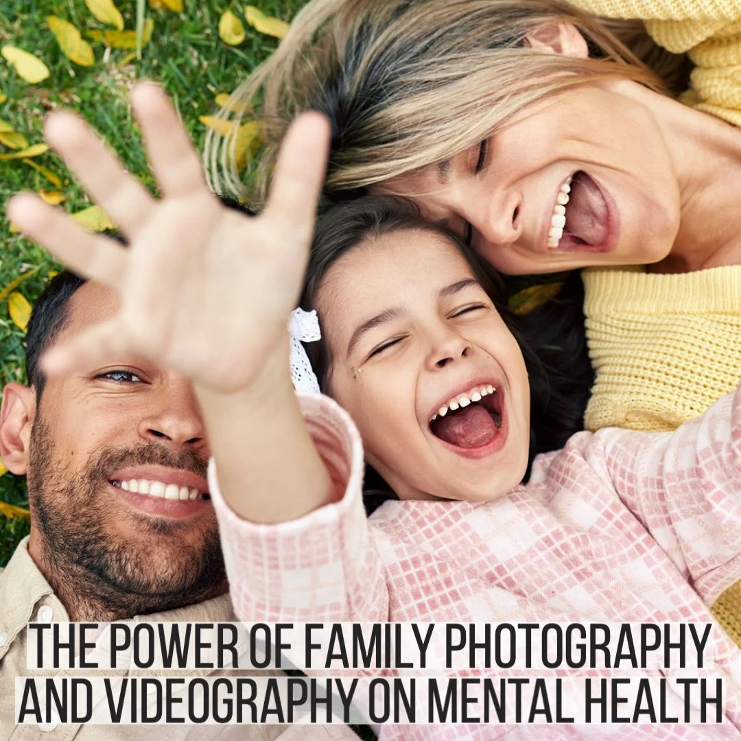 The Power of Family Photography and Videography on Mental Health and the Science Behind It