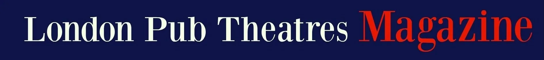 London Pub Theatres Magazine