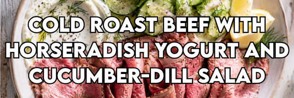 Cold Roast Beef with Horseradish Yogurt and Cucumber-Dill Salad