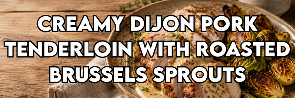 Creamy Dijon Pork Tenderloin with Roasted Brussels Sprouts