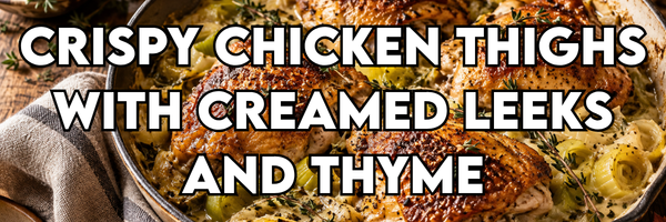 Crispy Chicken Thighs with Creamed Leeks and Thyme