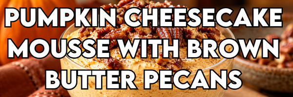 Pumpkin Cheesecake Mousse with Brown Butter Pecans