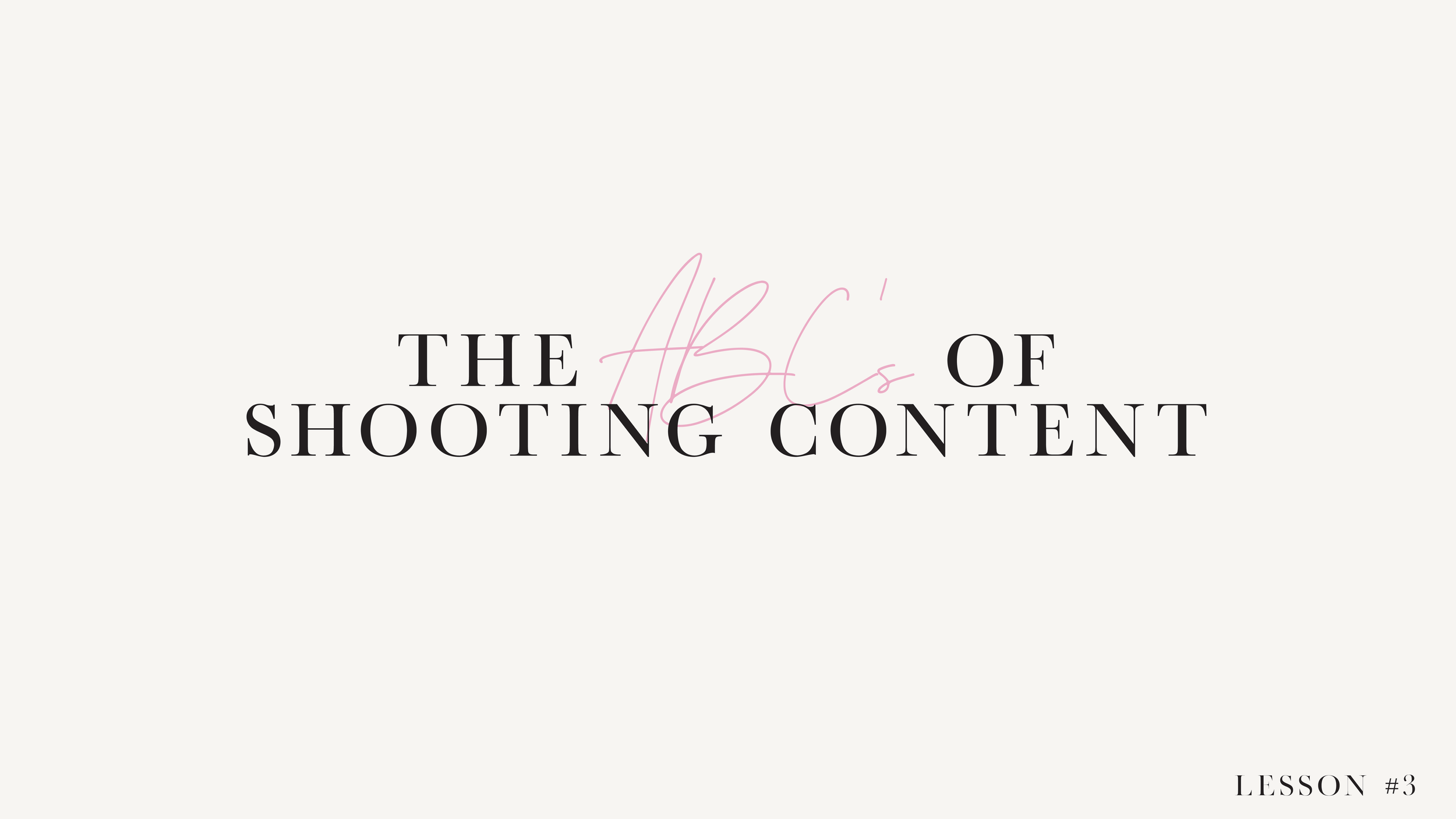 LESSON 3: The A, B, C's of Shooting Content