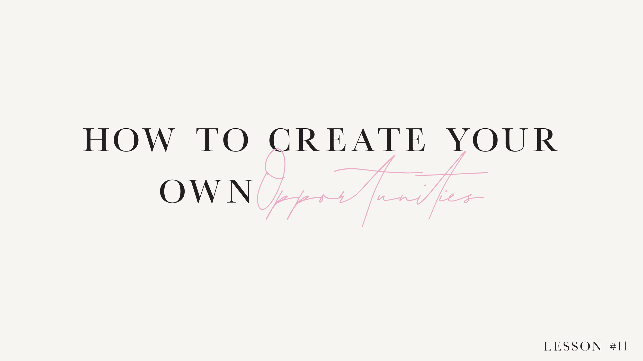 LESSON 11: How To Create Your Own Opportunities