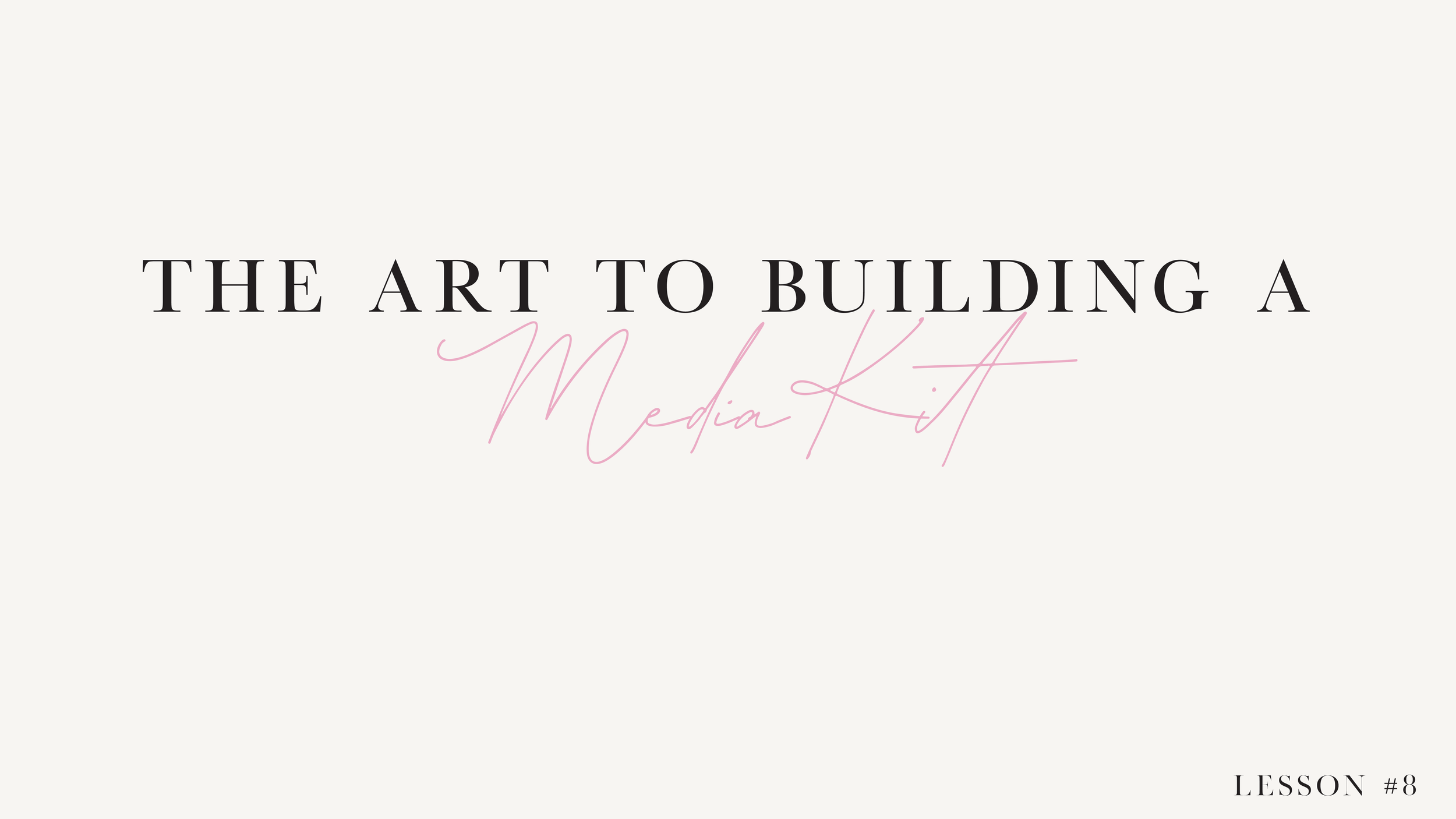 LESSON 8: The Art To Building a Media Kit