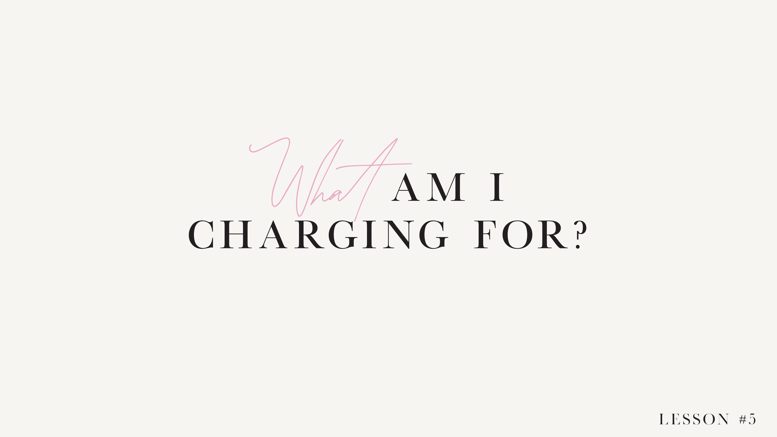 LESSON 5: What Am I Charging For?