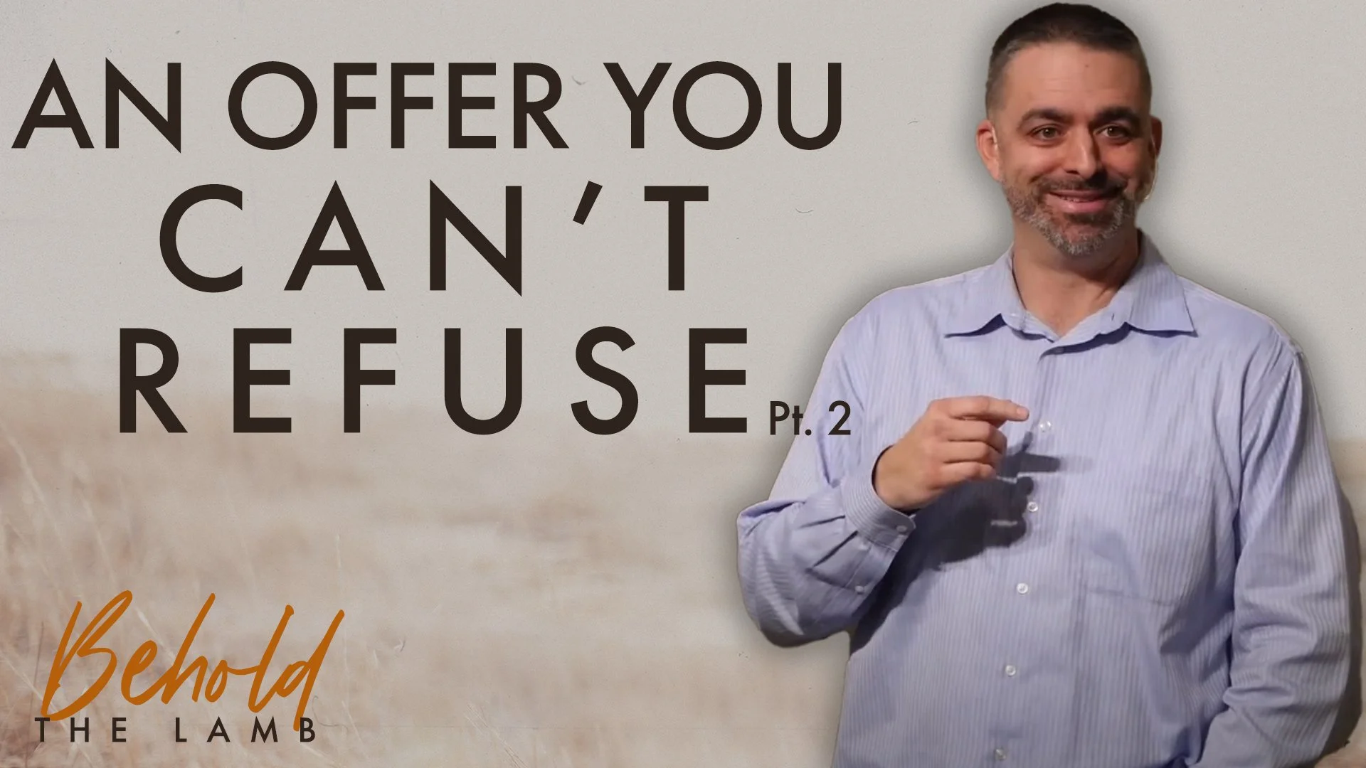 An Offer You Can't Refuse - Part 2 | John 4:20-26 | Week 20 of Behold The Lamb
