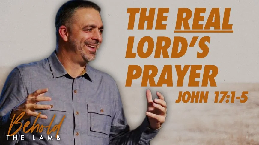 The REAL Lords Prayer – Part 1 - John 17:1-5
