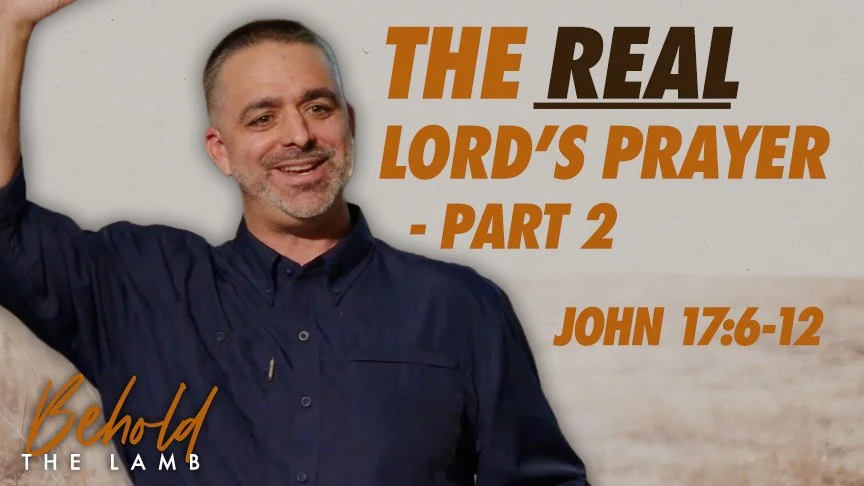The REAL Lord's Prayer - Part 2 - John 17:6-12