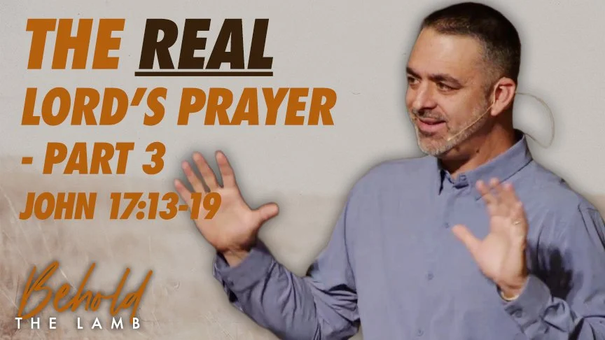 The Real Lords Prayer - Part 3 - John 17:13-19