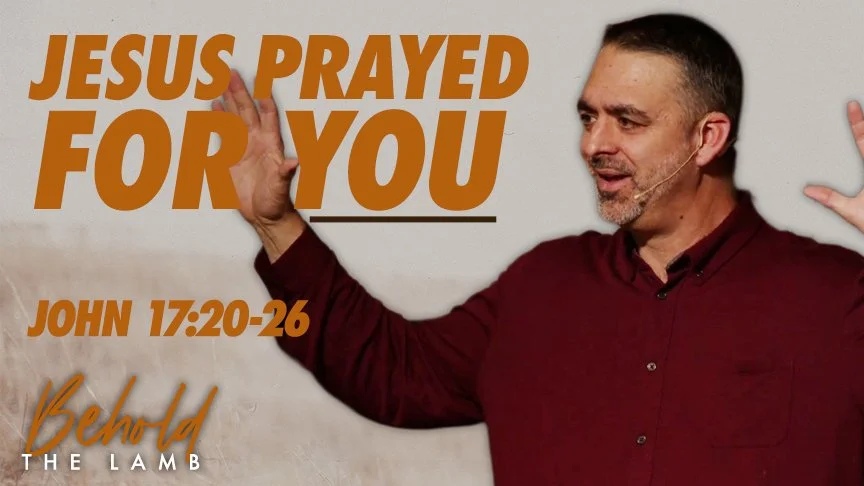How Jesus Prayed for YOU | John 17:20-26