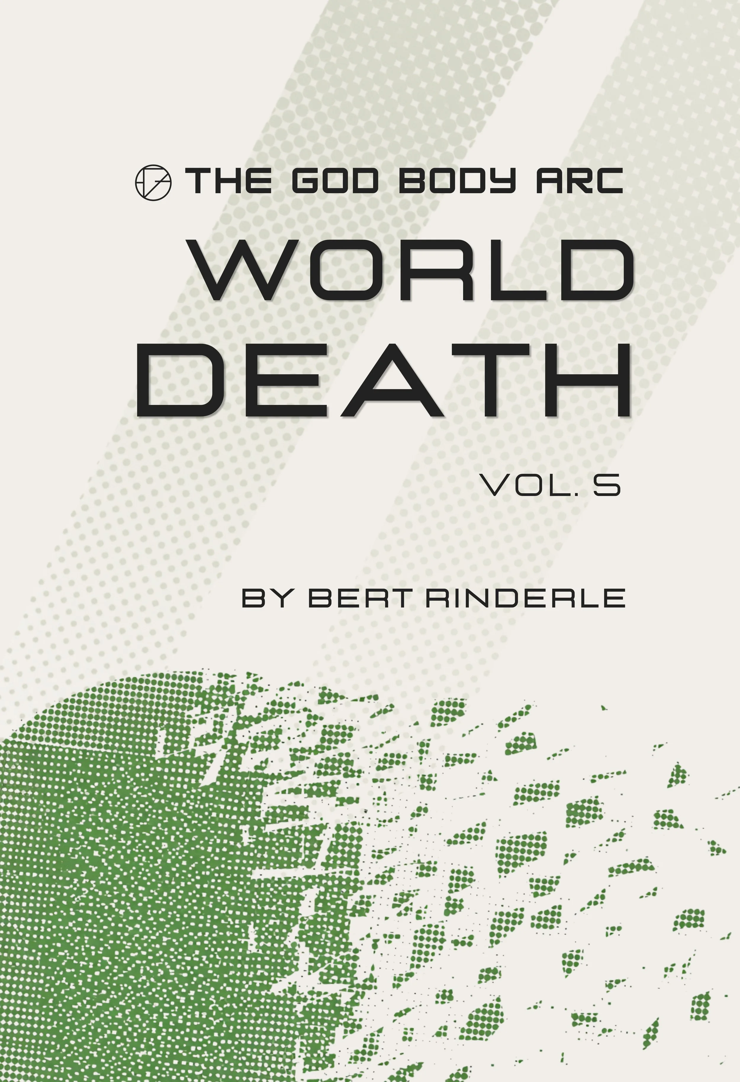 Book cover titled 'The God Body Arc: World Death Vol. 5' by Bert Rinderle, featuring a halftone globe image in green and black on a white background.