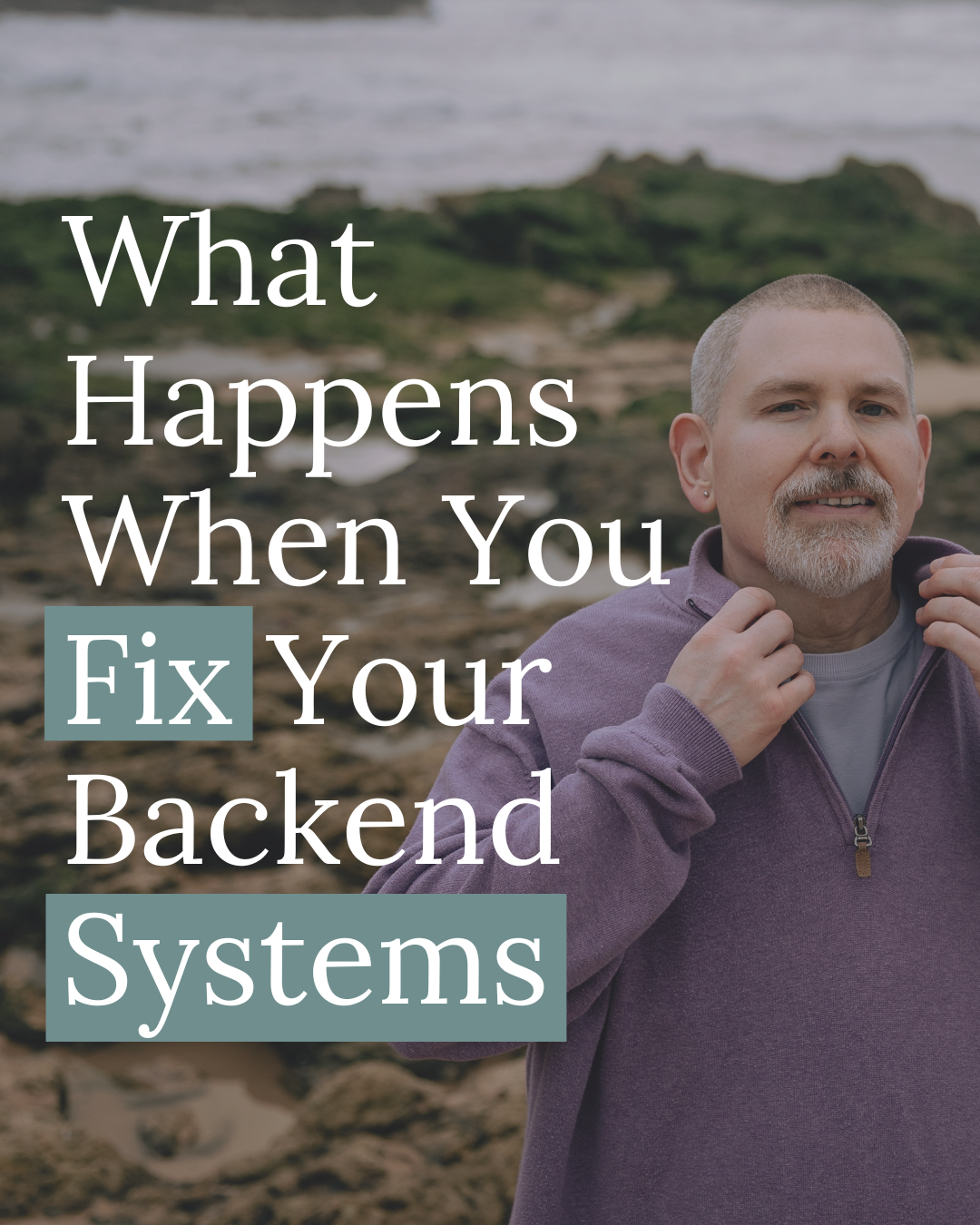 A man with short hair and a gray beard standing outdoors near the coast, adjusting his purple jacket collar, with rocky terrain and the ocean in the background. Overlaid text reads 'What Happens When You Fix Your Backend Systems.'
