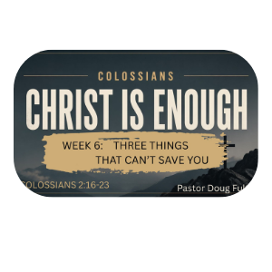 Christ is Enough - Week Six: Three Things That Can’t Save You