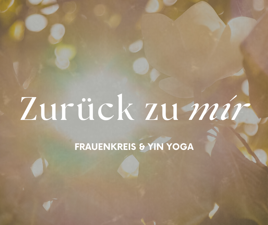 Zurück zu mir: Frauenkreis &amp; Yin Yoga