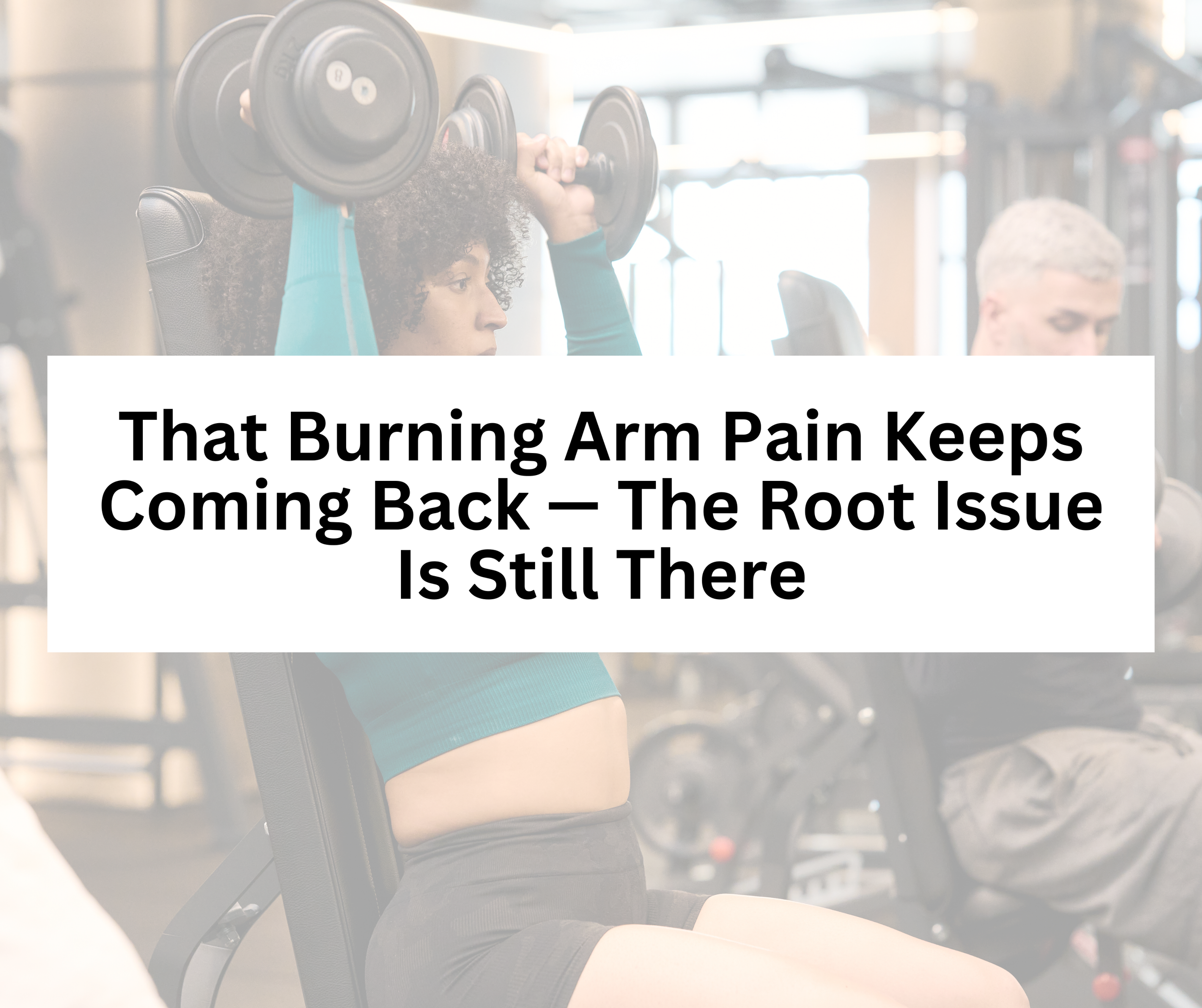 That Burning Arm Pain Keeps Coming Back — The Root Issue Is Still There