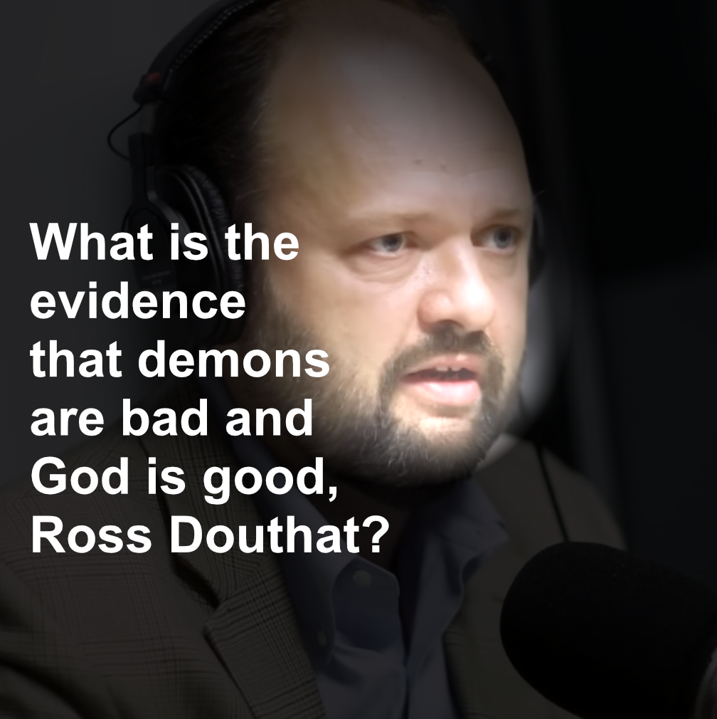 Ross Douthat has no evidence God is good and demons are bad