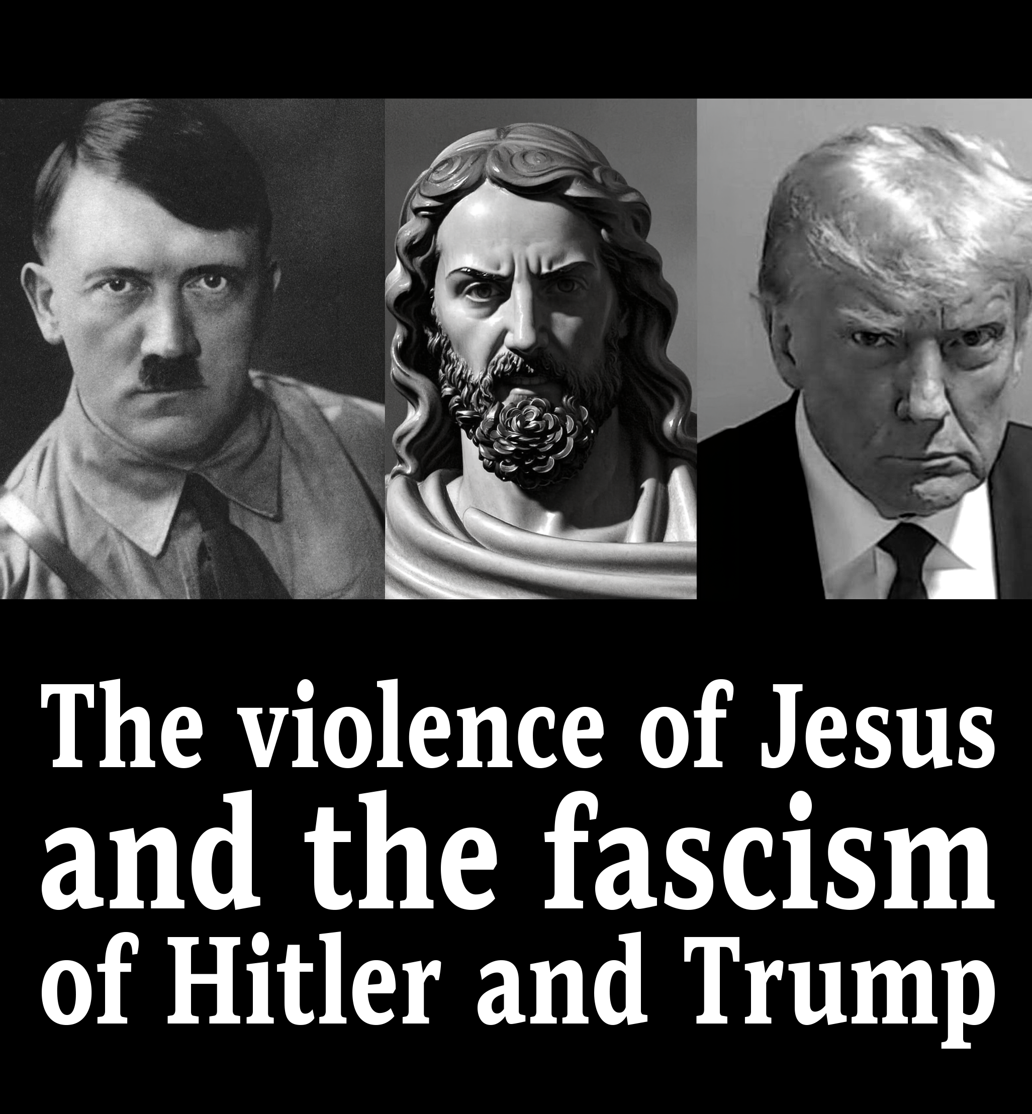 the violence of Jesus and the fascism of Hitler and Trump