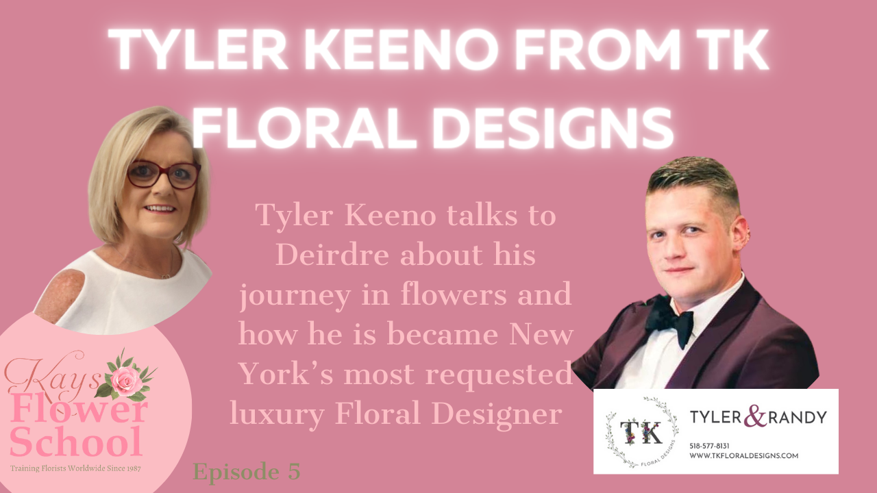 Episode 5 - Tyler Keeno from TK Floral Design talks to Deirdre From Kay's Flower School