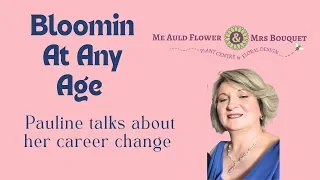 Episode #4 - Pauline from Me Auld Flower &amp; Mrs Bouquet, talks about Blooming at any age
