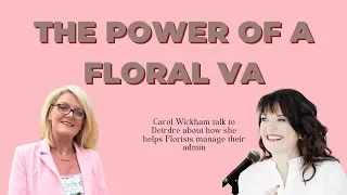 Episode #7 - The Power of a Floral Virtual Assistant - with Carol Wickham