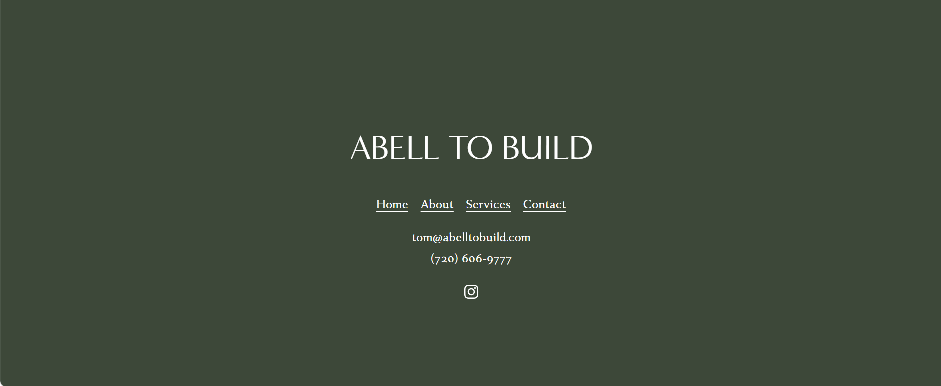 Screenshot of a website homepage titled 'Abell to Build' with navigation links 'Home,' 'About,' 'Services,' and 'Contact,' displaying the contact email 'tom@abelltobuild.com,' phone number '(720) 606-9777,' and an Instagram icon on a dark green background.