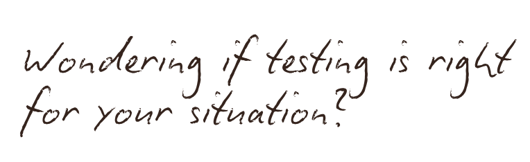 Handwritten text that says, "Wondering if testing is right for your situation?"
