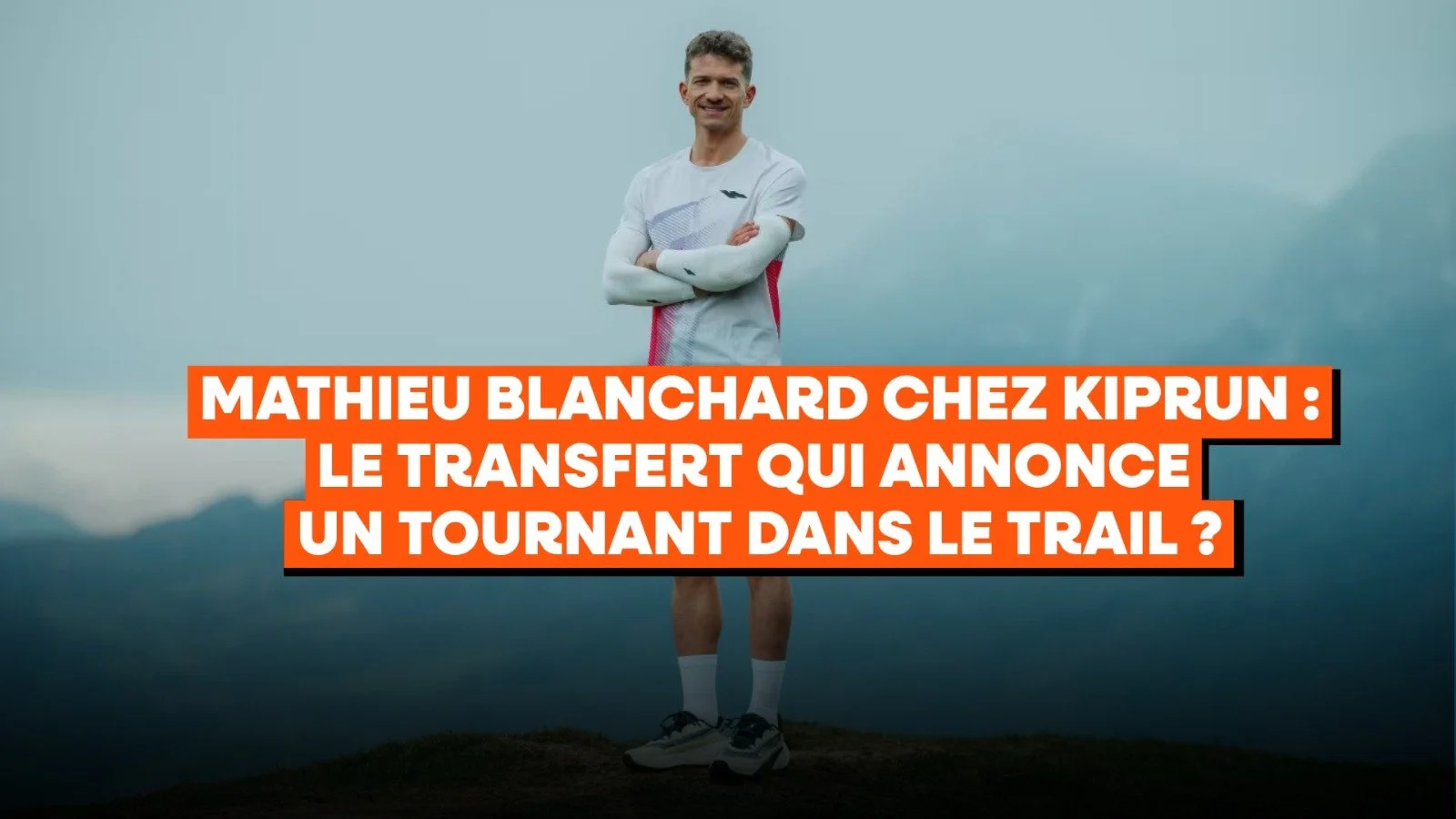 Mathieu Blanchard chez Kiprun : le transfert qui annonce un tournant dans le Trail ?