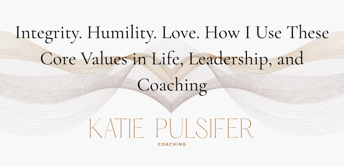 Integrity. Humility. Love. How I Use These Core Values in Life, Leadership, and Coaching