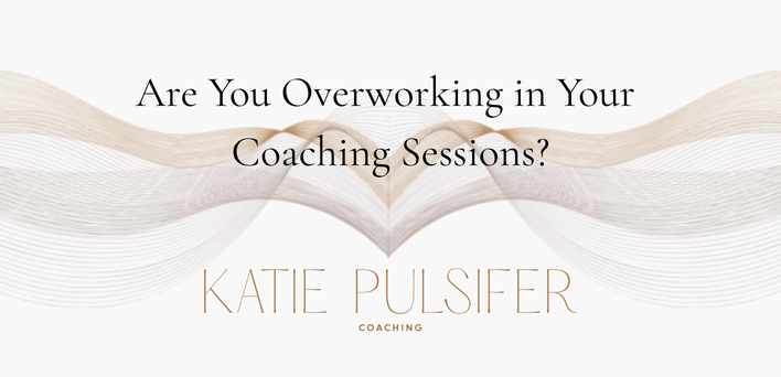 Are You Overworking in Your Coaching Sessions?
