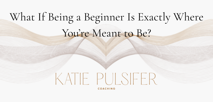 What If Being a Beginner Is Exactly Where You’re Meant to Be?