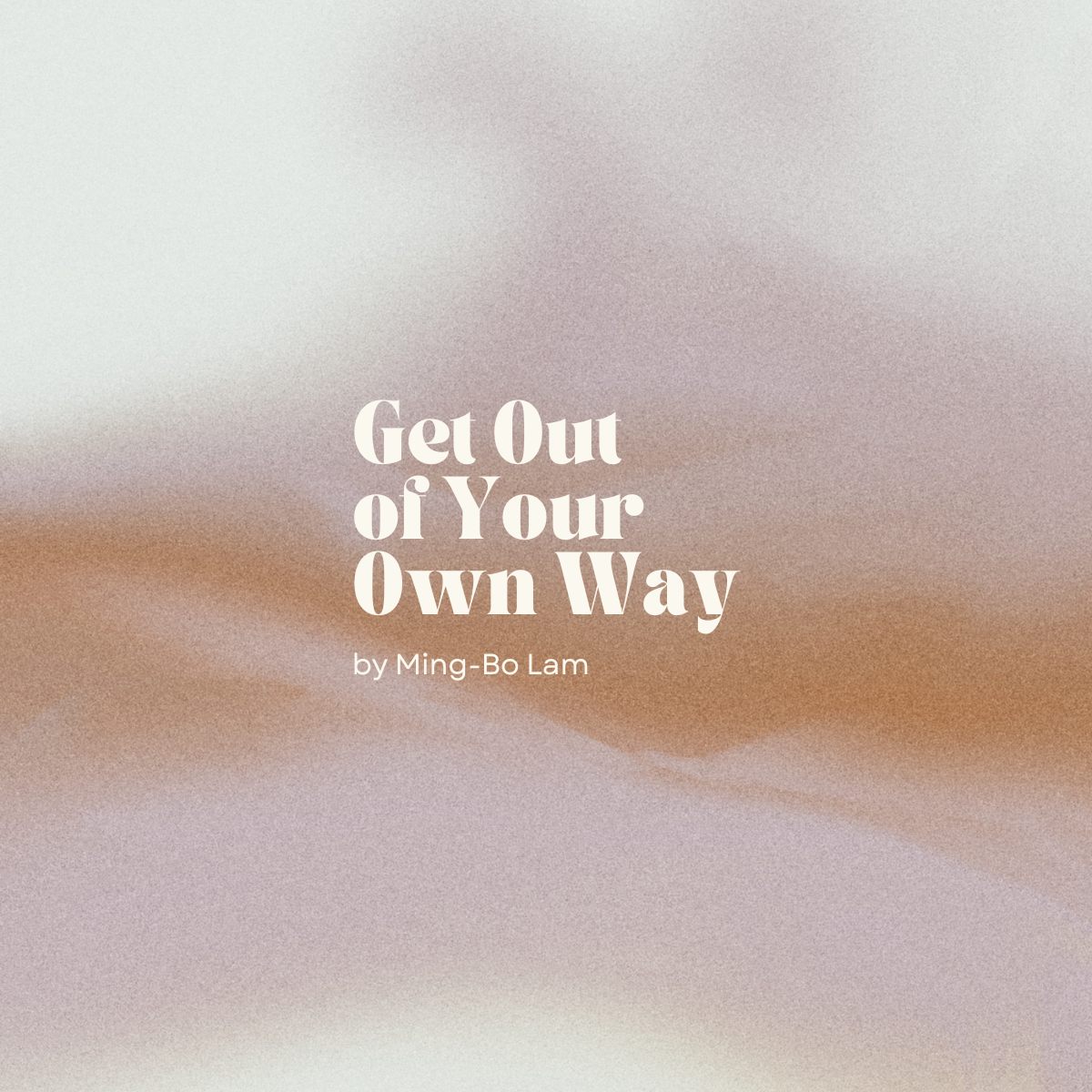 Book titled 'Get Out of Your Own Way' by Ming-Bo Lam with a soft abstract background.