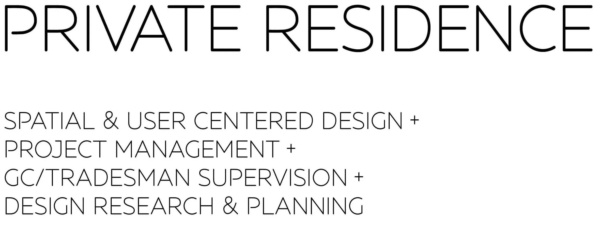 Private Residence: Spacial & User Centered Design + Project Management + GC/Tradesman Supervision + Design Research & Planning